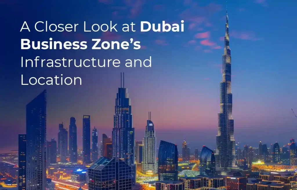 A Closer Look at Dubai Business Zones' Infrastructure and Location
