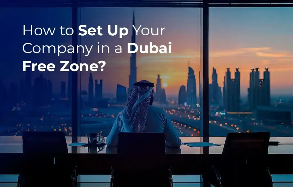 How to Set Up Your Company in a Dubai Free Zone