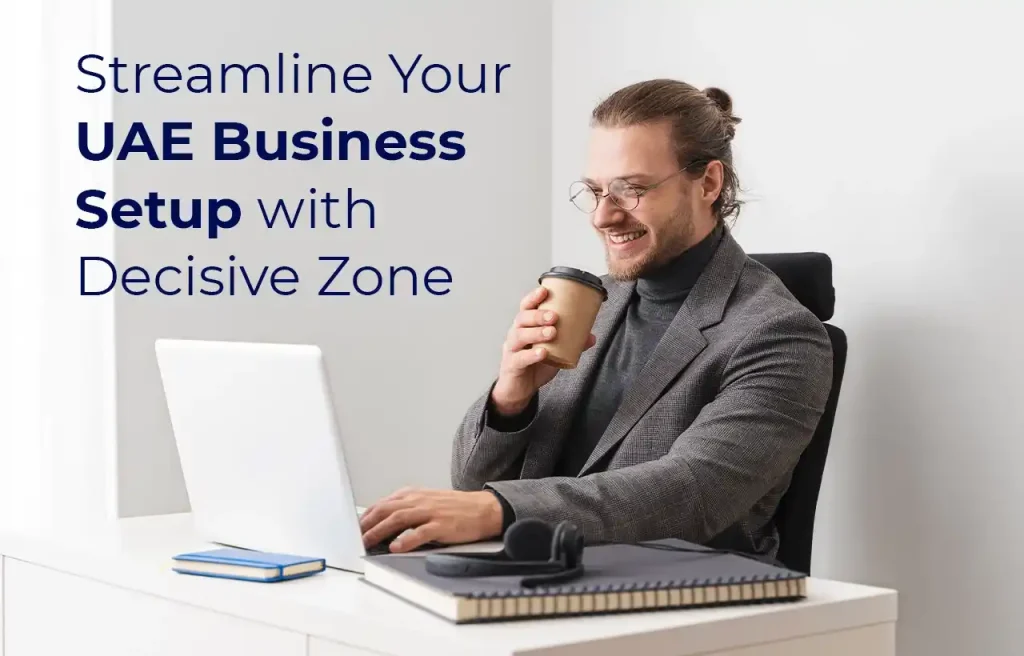 Streamline Your UAE Business Setup with Decisive Zone