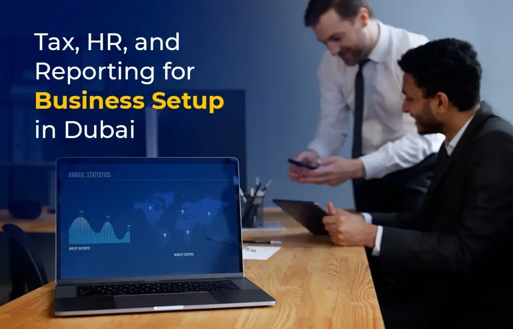 Tax, HR, and Reporting for Business Setup in Dubai