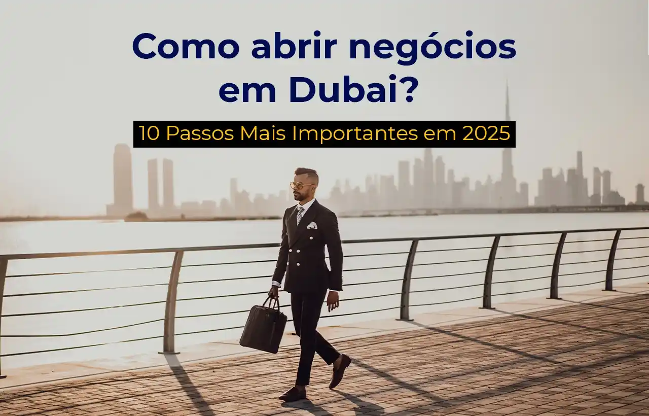 Como abrir negócios em Dubai 10 Passos Mais Importantes em 2025