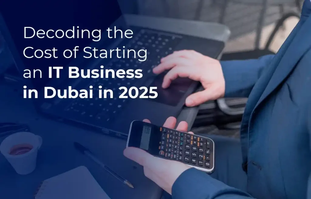 Decoding the Cost of Starting an IT Business in Dubai in 2025
