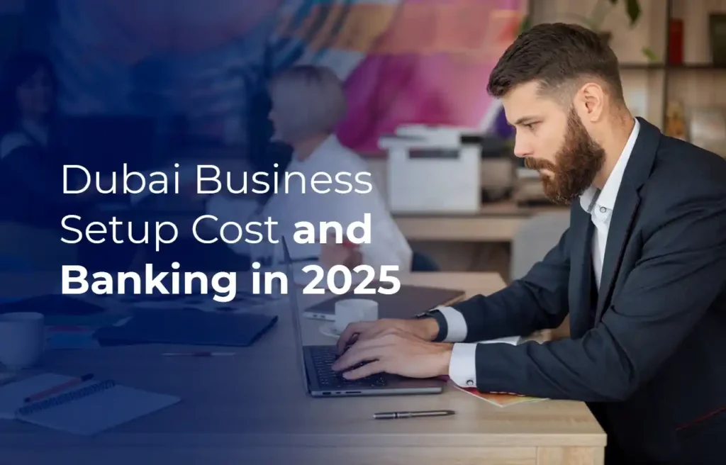 Dubai Business Setup Cost and Banking in 2025