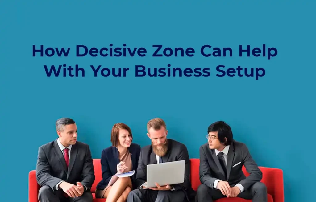 How Decisive Zone Can Help With Your Business Setup