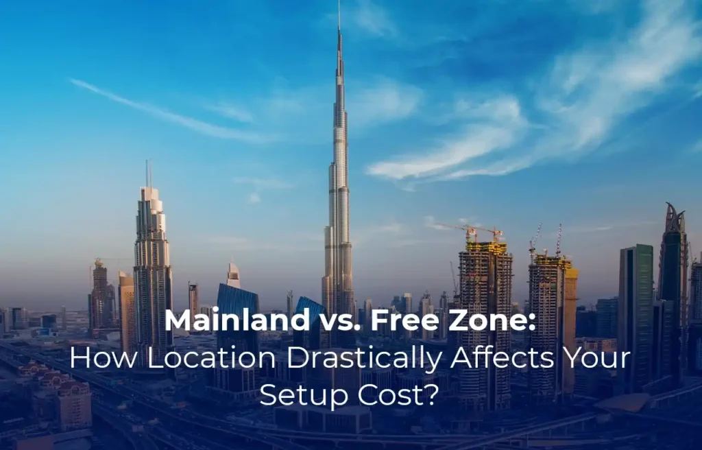 Mainland vs. Free Zone How Location Drastically Affects Your Setup Cost