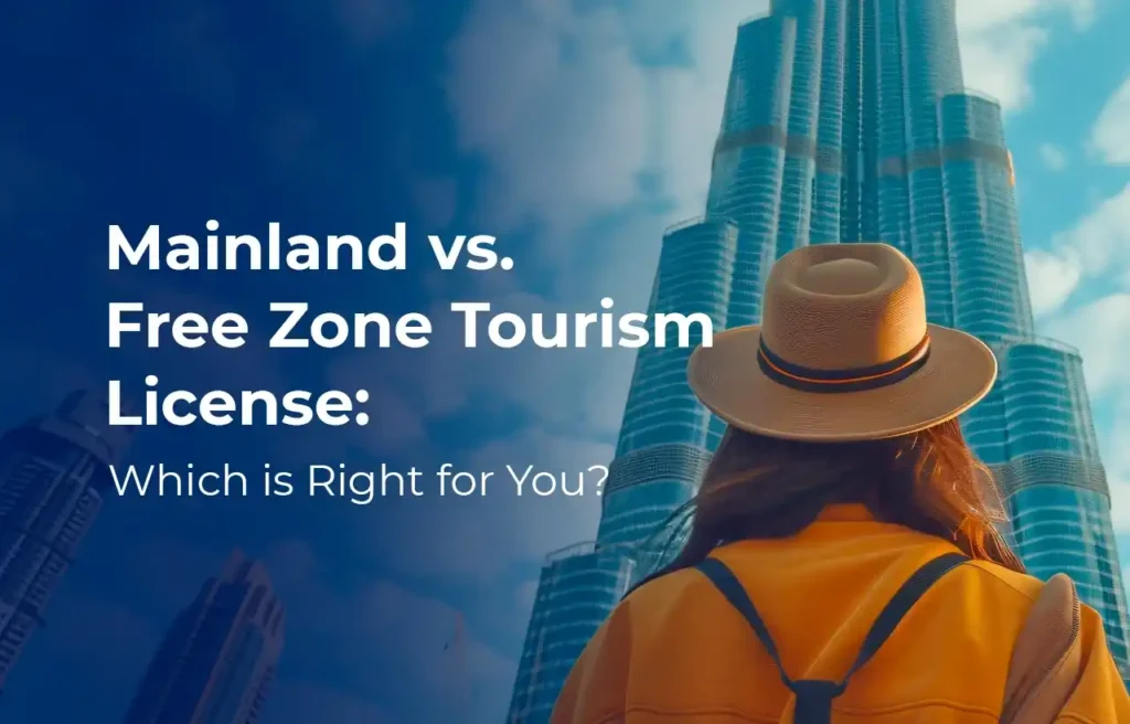 Mainland vs. Free Zone Tourism License Which is Right for You
